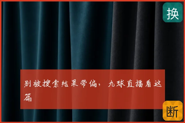 别被搜索结果带偏，九球直播看这篇