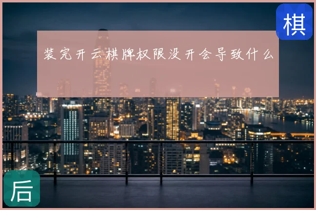 装完开云棋牌权限没开会导致什么